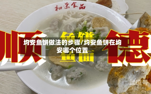 均安鱼饼做法的步骤/均安鱼饼在均安哪个位置