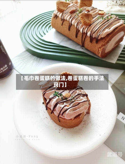【毛巾卷蛋糕的做法,卷蛋糕卷的手法窍门】