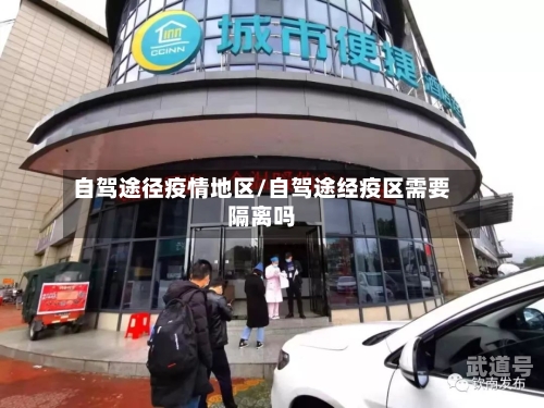 自驾途径疫情地区/自驾途经疫区需要隔离吗