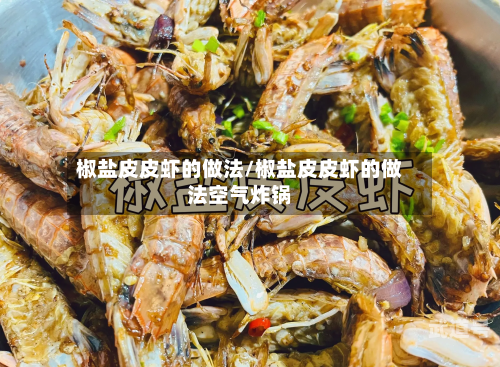 椒盐皮皮虾的做法/椒盐皮皮虾的做法空气炸锅