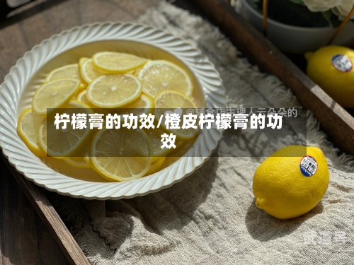 柠檬膏的功效/橙皮柠檬膏的功效