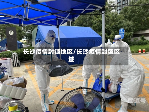长沙疫情封锁地区/长沙疫情封锁区域