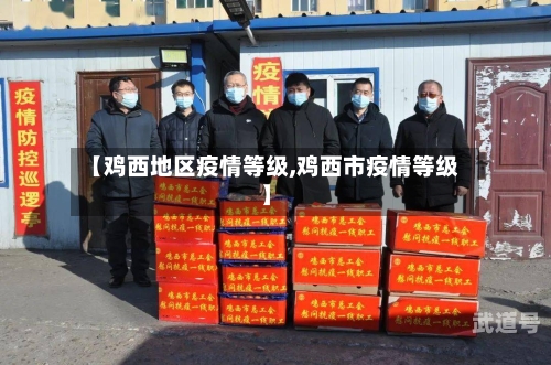 【鸡西地区疫情等级,鸡西市疫情等级】
