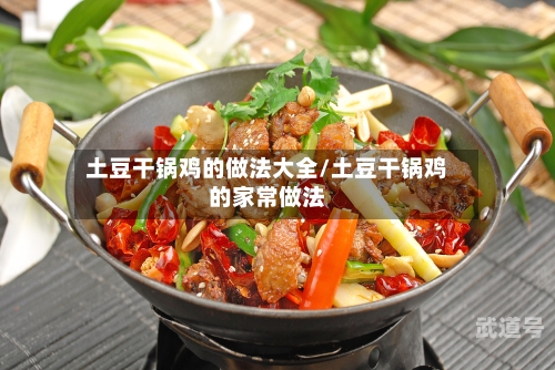土豆干锅鸡的做法大全/土豆干锅鸡的家常做法