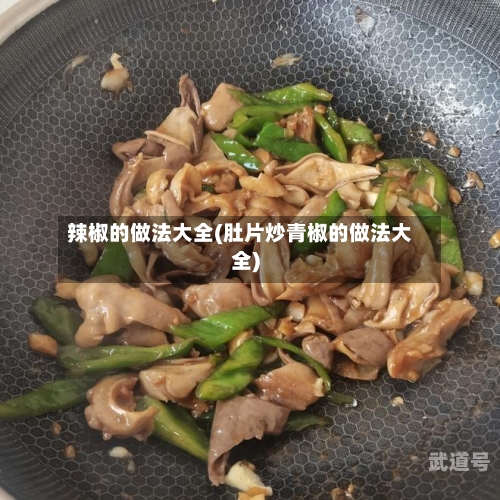 辣椒的做法大全(肚片炒青椒的做法大全)
