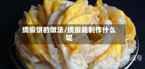 绸缎饼的做法/绸缎能制作什么呢