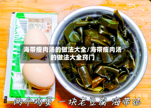 海带瘦肉汤的做法大全/海带瘦肉汤的做法大全窍门