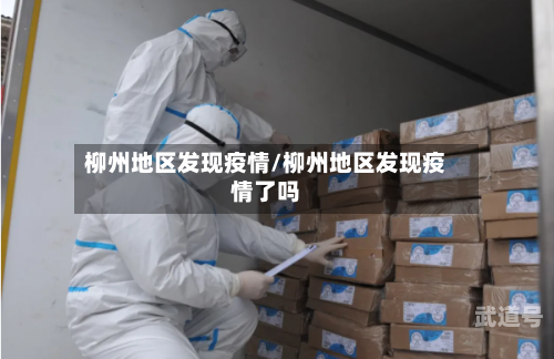 柳州地区发现疫情/柳州地区发现疫情了吗