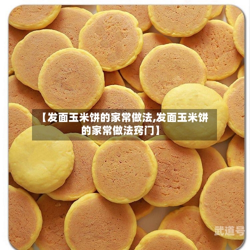 【发面玉米饼的家常做法,发面玉米饼的家常做法窍门】