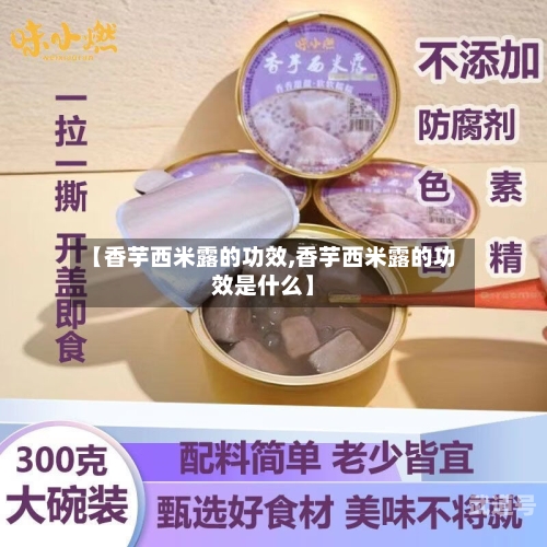 【香芋西米露的功效,香芋西米露的功效是什么】