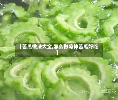 【苦瓜做法大全,怎么做凉拌苦瓜好吃】