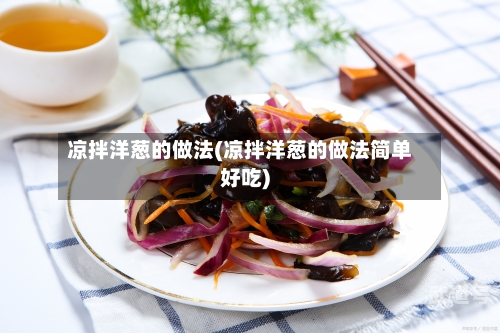凉拌洋葱的做法(凉拌洋葱的做法简单好吃)