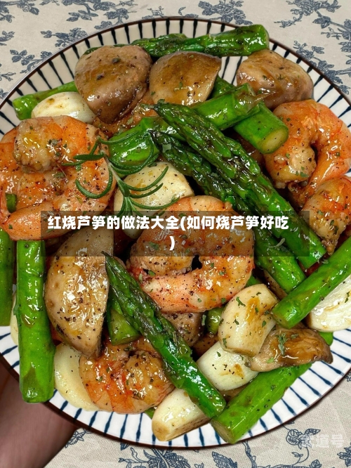 红烧芦笋的做法大全(如何烧芦笋好吃)
