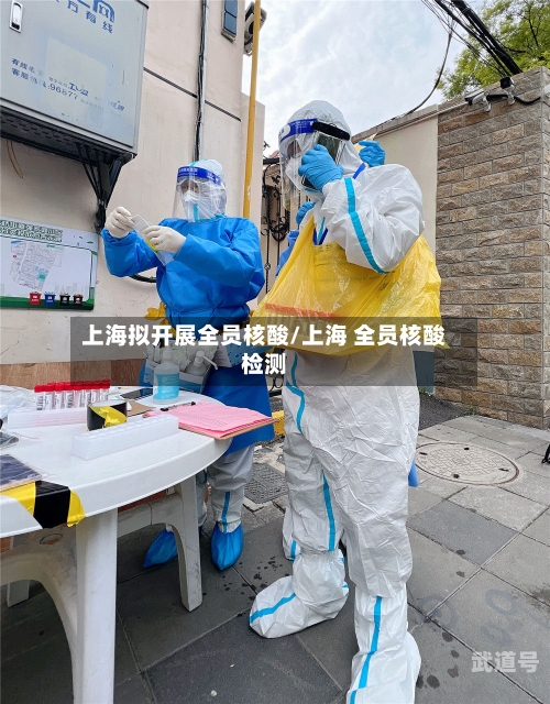 上海拟开展全员核酸/上海 全员核酸检测