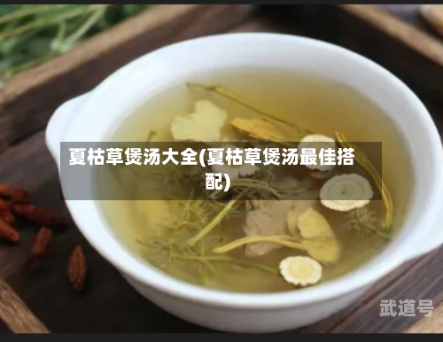 夏枯草煲汤大全(夏枯草煲汤最佳搭配)