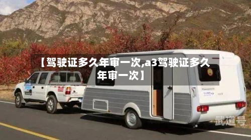 【驾驶证多久年审一次,a3驾驶证多久年审一次】