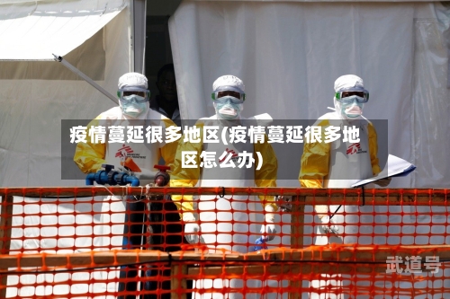 疫情蔓延很多地区(疫情蔓延很多地区怎么办)
