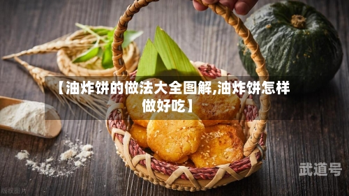 【油炸饼的做法大全图解,油炸饼怎样做好吃】