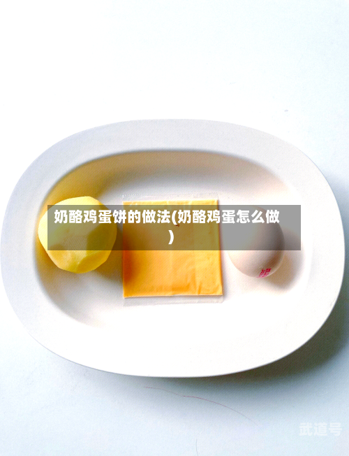 奶酪鸡蛋饼的做法(奶酪鸡蛋怎么做)