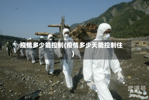 疫情多少能控制(疫情多少天能控制住)