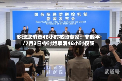多地取消查48小时核酸专家：非躺平/7月3日零时起取消48小时核酸