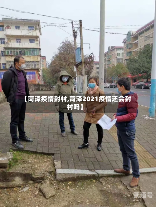 【菏泽疫情封村,菏泽2021疫情还会封村吗】