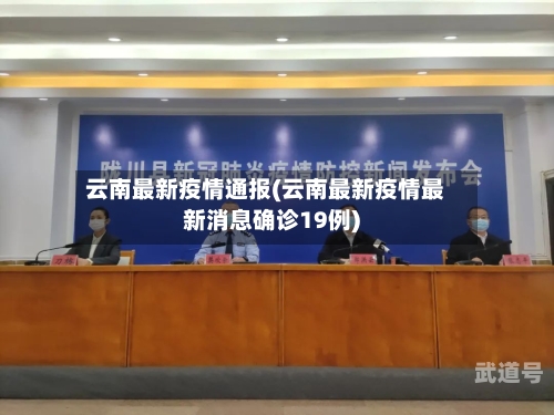 云南最新疫情通报(云南最新疫情最新消息确诊19例)