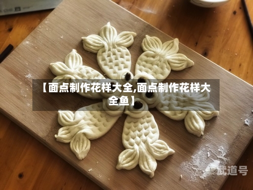 【面点制作花样大全,面点制作花样大全鱼】
