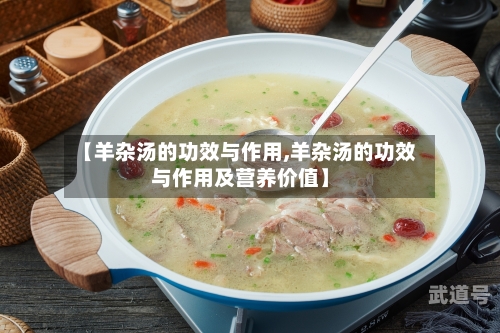 【羊杂汤的功效与作用,羊杂汤的功效与作用及营养价值】