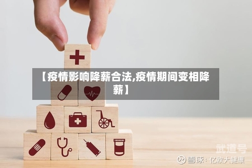 【疫情影响降薪合法,疫情期间变相降薪】