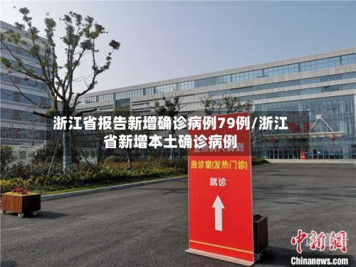浙江省报告新增确诊病例79例/浙江省新增本土确诊病例