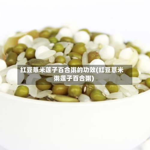 红豆薏米莲子百合粥的功效(红豆薏米粥莲子百合粥)