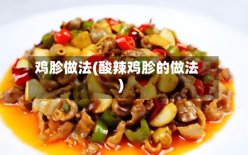 鸡胗做法(酸辣鸡胗的做法)
