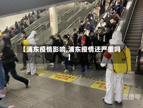 【浦东疫情影响,浦东疫情还严重吗】