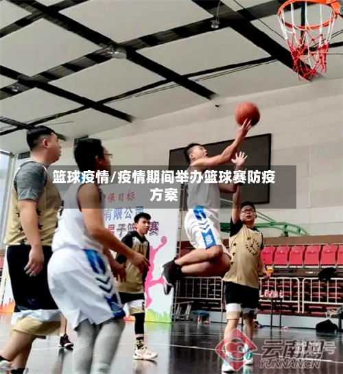 篮球疫情/疫情期间举办篮球赛防疫方案