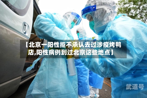 【北京一阳性拒不承认去过涉疫烤鸭店,阳性病例到过北京这些地点】