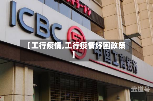 【工行疫情,工行疫情纾困政策】