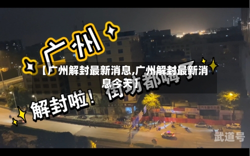 【广州解封最新消息,广州解封最新消息今天】