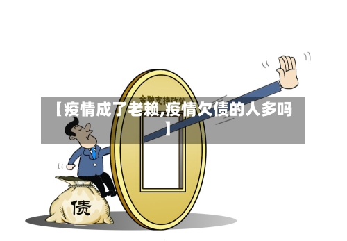 【疫情成了老赖,疫情欠债的人多吗】