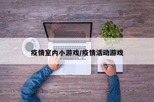 疫情室内小游戏/疫情活动游戏