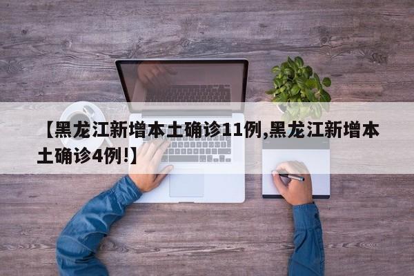 【黑龙江新增本土确诊11例,黑龙江新增本土确诊4例!】