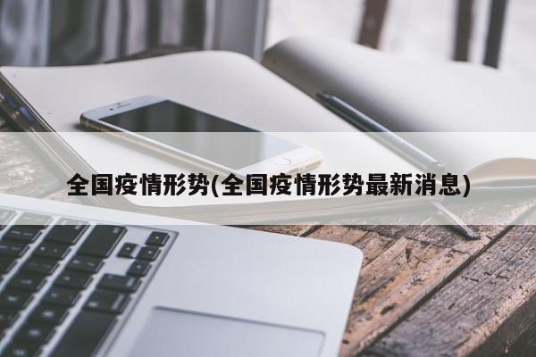 全国疫情形势(全国疫情形势最新消息)