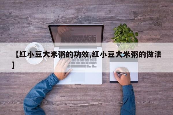 【红小豆大米粥的功效,红小豆大米粥的做法】
