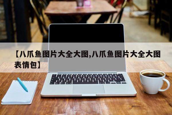 【八爪鱼图片大全大图,八爪鱼图片大全大图 表情包】