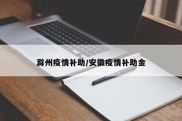 滁州疫情补助/安徽疫情补助金