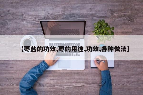 【枣盐的功效,枣的用途,功效,各种做法】