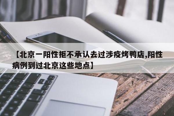 【北京一阳性拒不承认去过涉疫烤鸭店,阳性病例到过北京这些地点】