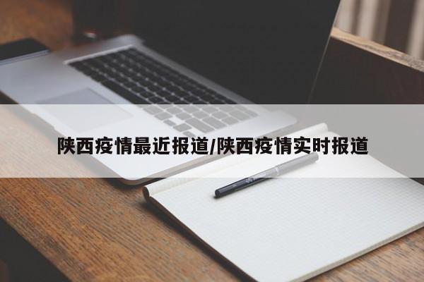 陕西疫情最近报道/陕西疫情实时报道