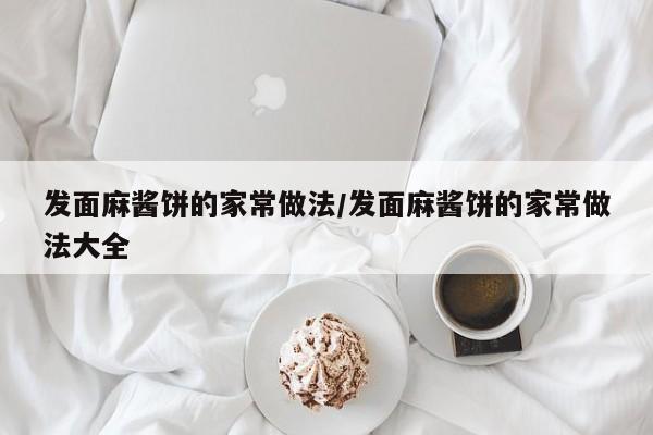 发面麻酱饼的家常做法/发面麻酱饼的家常做法大全