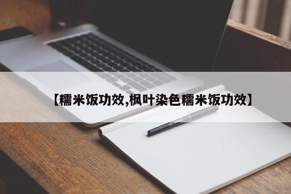 【糯米饭功效,枫叶染色糯米饭功效】